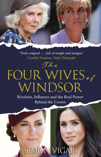 The Four Wives of Windsor : Rivalries, Influence and the Real Power Behind the Crown