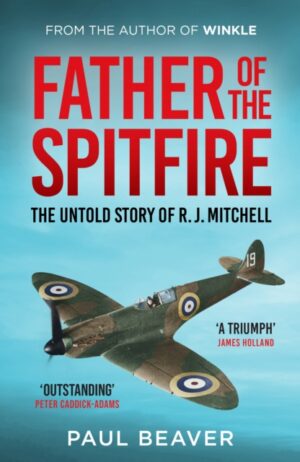 Father of the Spitfire : The Untold Story of R.J. Mitchell