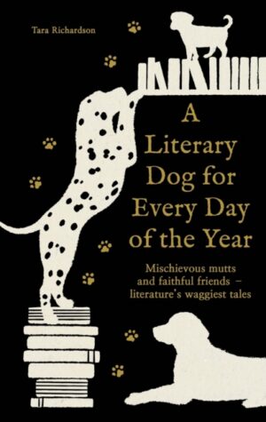 A Literary Dog for Every Day of the Year : Mischievous mutts and faithful friends – literature’s waggiest tales