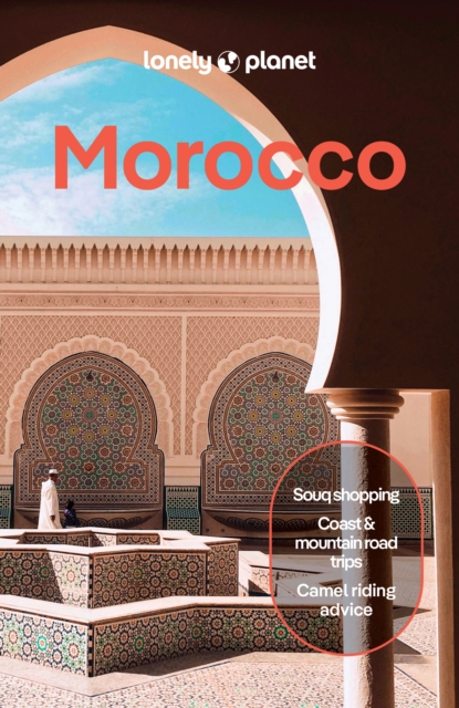 Lonely Planet Morocco : Plan the Trip of a Lifetime | Detailed Itineraries & Maps | Insider Tips | Covers Marrakesh, the Sahara, Fez and more