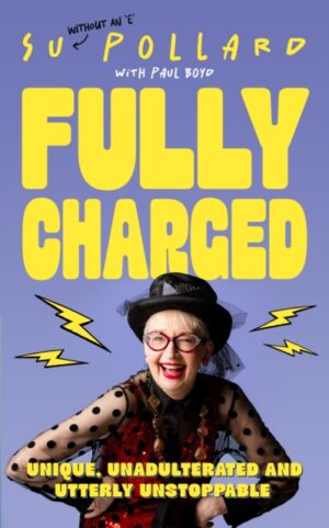 Su Pollard: Fully Charged : Unique, Unadulterated and Utterly Unstoppable
