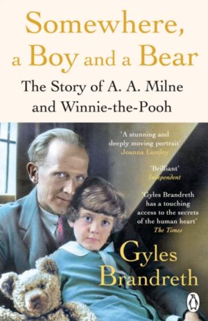 Somewhere, a Boy and a Bear : A Biography of A. A. Milne and Winnie-the-Pooh