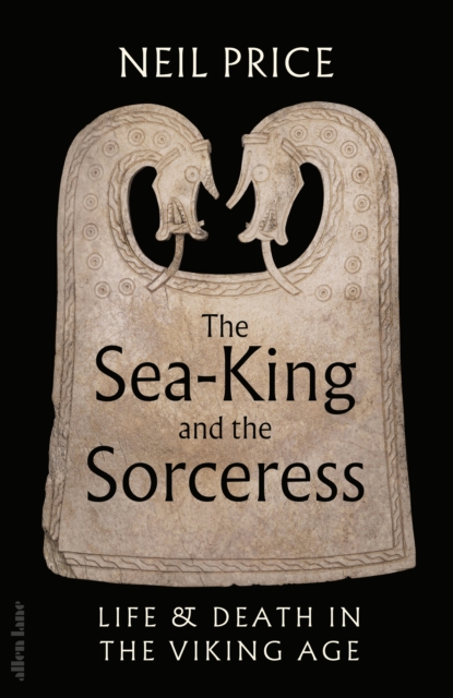 The Sea-King and the Sorceress : Life and Death in the Viking Age