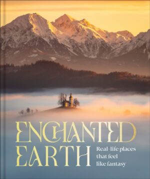 Enchanted Earth : Real Life Places That Feel Like Fantasy