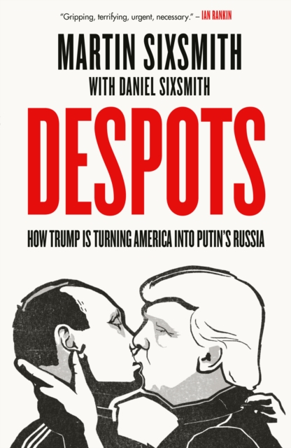 Despots : How Trump is Turning America into Putin’s Russia