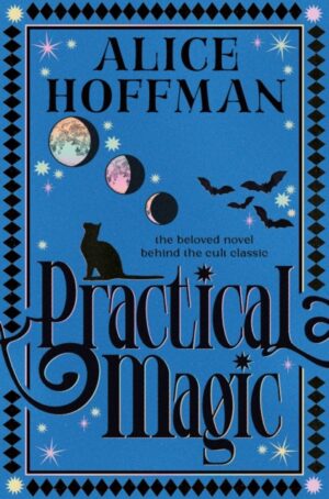 Practical Magic : The bestselling novel that inspired the iconic film about sisterhood, love and magic Volume 3