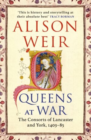Queens at War : The Consorts of Lancaster and York, 1403-85