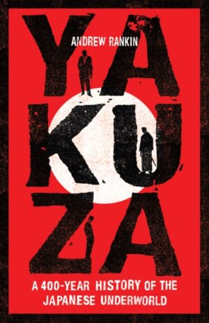 Yakuza : A 400-Year History of the Japanese Underworld