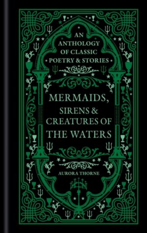 Mermaids, Sirens & Creatures of the Waters : An anthology of classic poetry & stories