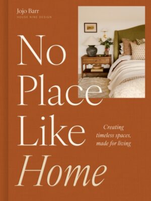 No Place Like Home : Creating timeless spaces, made for living