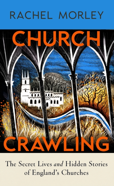 Church Crawling : The Secret Lives and Hidden Stories of England’s Churches