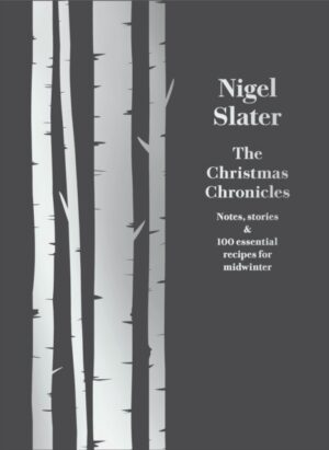 The Christmas Chronicles : Notes, Stories & 100 Essential Recipes for Midwinter
