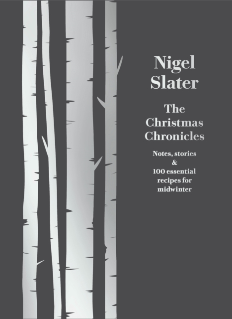 The Christmas Chronicles : Notes, Stories & 100 Essential Recipes for Midwinter
