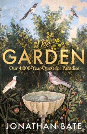 The Garden : Our 4,000 Year Quest for Paradise