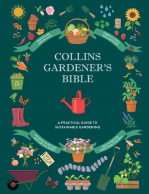 Collins Gardener’s Bible : Discover Organic and Sustainable Gardening Techniques, Troubleshooting Tips, Maintenance and Care, Inspirational Gardens Around the World, and More