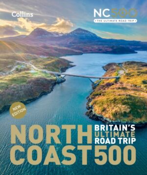 North Coast 500 Britain’s ultimate road trip official guide : Explore from Smoo Cave to John O’Groats