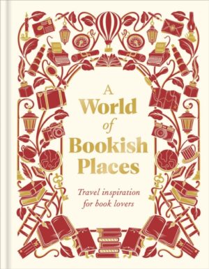 A World of Bookish Places : Travel Inspiration For Book Lovers