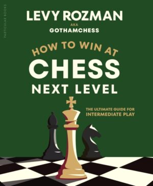 How to Win at Chess, Next Level : The Ultimate Guide for Intermediate Play