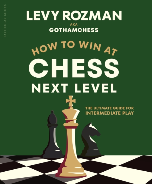 How to Win at Chess, Next Level : The Ultimate Guide for Intermediate Play