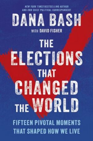 The Elections That Changed the World : Fifteen Pivotal Moments That Shaped How We Live