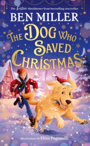 The Dog Who Saved Christmas : A festive family blockbuster from million-copy bestselling storyteller Ben Miller