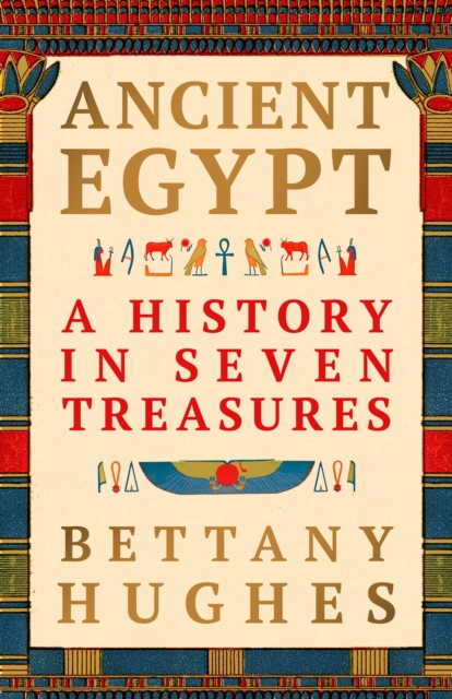 Ancient Egypt : A History in Seven Treasures – The perfect gift for history lovers from the Sunday Times bestselling author