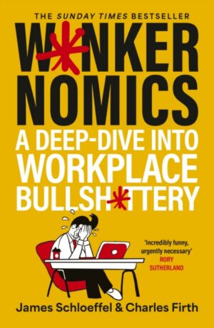 Wankernomics : A Deep-Dive Into Workplace Bullsh*ttery - THE INSTANT SUNDAY TIMES BESTSELLER