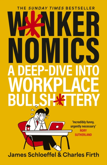 Wankernomics : A Deep-Dive Into Workplace Bullsh*ttery - THE INSTANT SUNDAY TIMES BESTSELLER
