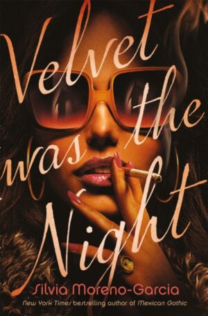 Velvet Was The Night : a delicious, twisted noir from the New York Times bestselling author of MEXICAN GOTHIC