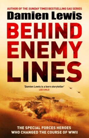 Behind Enemy Lines : The Special Forces Patrol Who Changed the Course of WWII