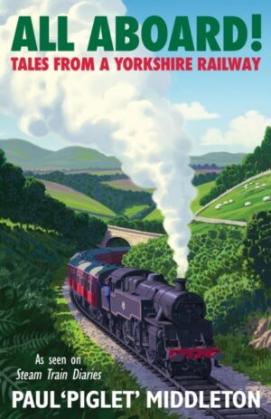 ALL ABOARD! : Tales from a Yorkshire Steam Railway