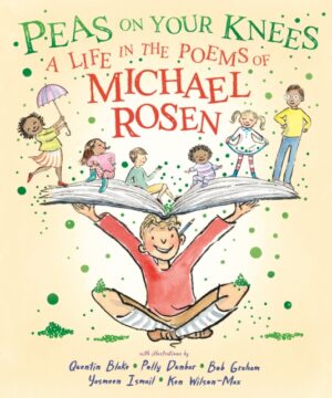 Peas on Your Knees: A Life in the Poems of Michael Rosen : The ultimate illustrated collection of the best-loved poems from the nation’s favourite family poet and YouTube sensation