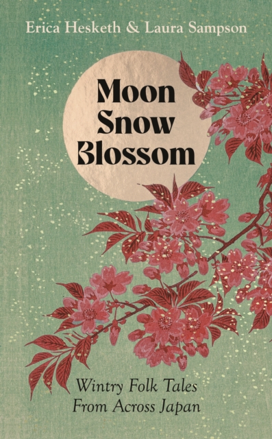 Moon, Snow, Blossom : Wintry Folk Tales From Across Japan