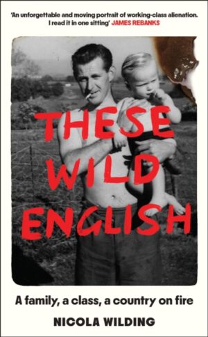 These Wild English : A family, a class, a country on fire