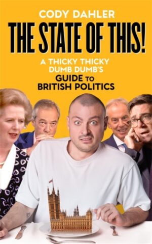 The State of This! : A Thicky Thicky Dumb Dumb's Guide to British Politics