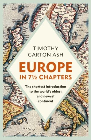 Europe in 7 1/2 Chapters : The Shortest Introduction to the World's Oldest and Newest Continent